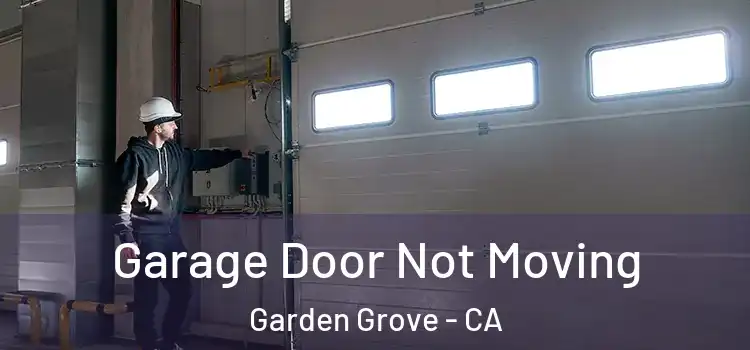  Garage Door Not Moving Garden Grove - CA