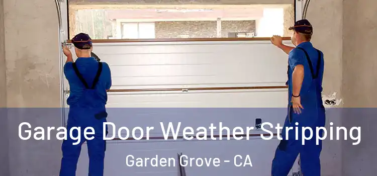  Garage Door Weather Stripping Garden Grove - CA